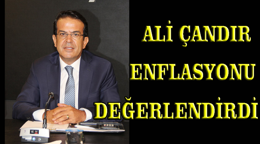 Başkan Ali Çandır enflasyonu değerlendirdi