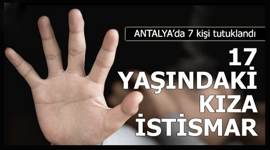 17 yaşındaki kıza istismarda 7 kişi tutuklandı